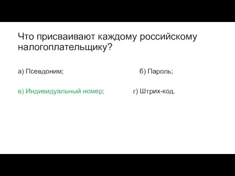 Что присваивают каждому российскому налогоплательщику? а) Псевдоним; б) Пароль; в) Индивидуальный номер; г) Штрих-код.