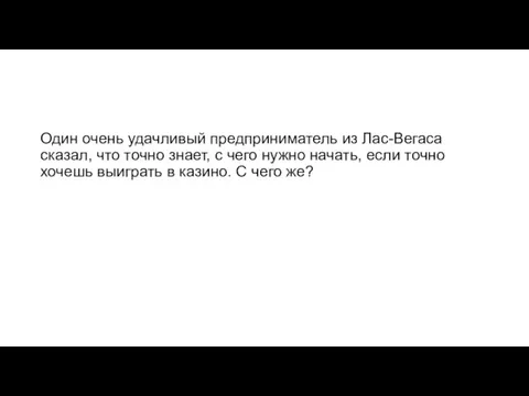 Один очень удачливый предприниматель из Лас-Вегаса сказал, что точно знает, с чего