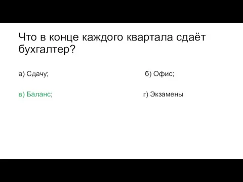 Что в конце каждого квартала сдаёт бухгалтер? а) Сдачу; б) Офис; в) Баланс; г) Экзамены