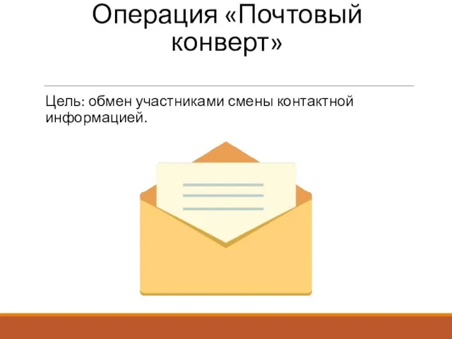 Операция «Почтовый конверт» Цель: обмен участниками смены контактной информацией.