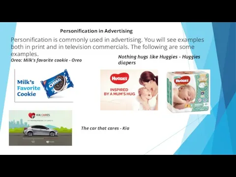 Personification in Advertising Personification is commonly used in advertising. You will see