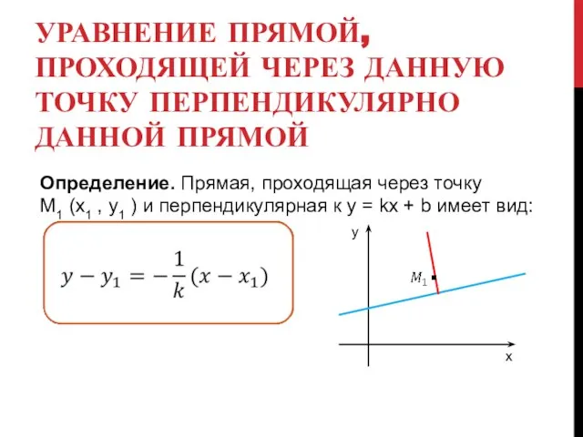 УРАВНЕНИЕ ПРЯМОЙ, ПРОХОДЯЩЕЙ ЧЕРЕЗ ДАННУЮ ТОЧКУ ПЕРПЕНДИКУЛЯРНО ДАННОЙ ПРЯМОЙ Определение. Прямая, проходящая