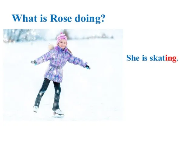 What is Rose doing? She is skating.