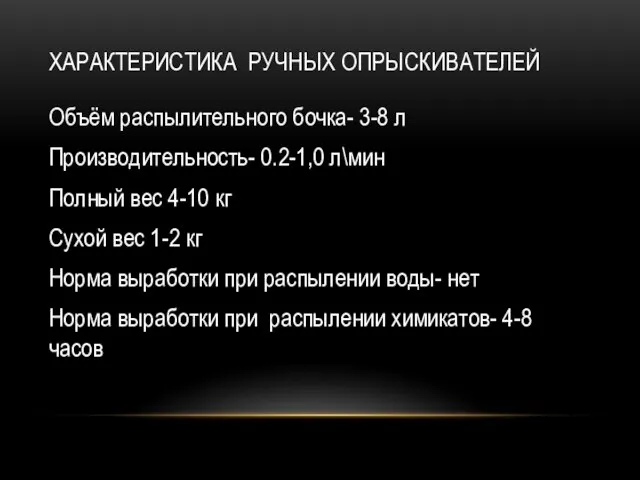 ХАРАКТЕРИСТИКА РУЧНЫХ ОПРЫСКИВАТЕЛЕЙ Объём распылительного бочка- 3-8 л Производительность- 0.2-1,0 л\мин Полный