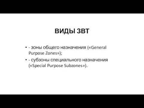 ВИДЫ ЗВТ - зоны общего назначения («General Purpose Zones»); - субзоны специального назначения («Special Purpose Subzones»).