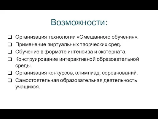 Возможности: Организация технологии «Смешанного обучения». Применение виртуальных творческих сред. Обучение в формате