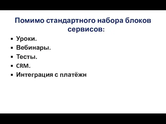 Помимо стандартного набора блоков сервисов: Уроки. Вебинары. Тесты. CRM. Интеграция с платёжн