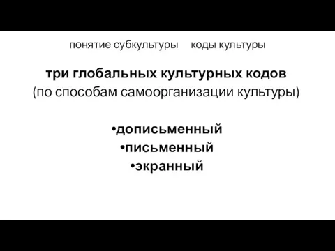 понятие субкультуры коды культуры три глобальных культурных кодов (по способам самоорганизации культуры) дописьменный письменный экранный