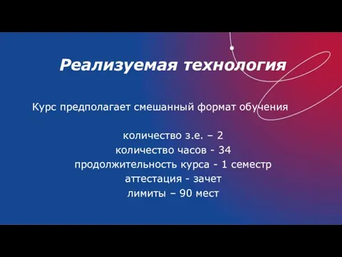 Реализуемая технология Курс предполагает смешанный формат обучения количество з.е. – 2 количество