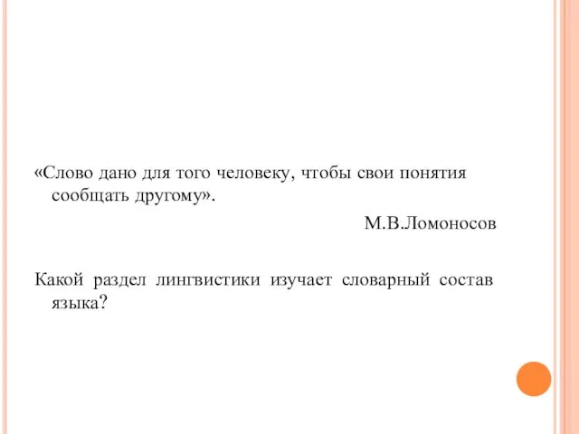 «Слово дано для того человеку, чтобы свои понятия сообщать другому». М.В.Ломоносов Какой