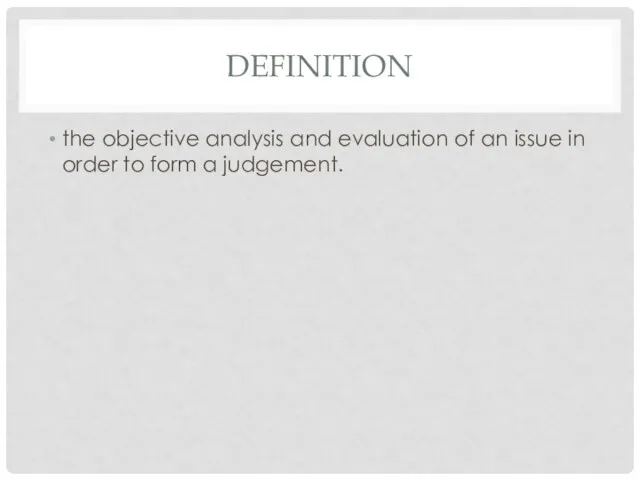 DEFINITION the objective analysis and evaluation of an issue in order to form a judgement.