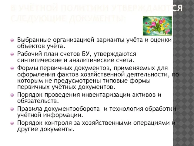 В УЧЁТНОЙ ПОЛИТИКИ УТВЕРЖДАЮТСЯ СЛЕДУЮЩИЕ ДОКУМЕНТЫ: Выбранные организацией варианты учёта и оценки