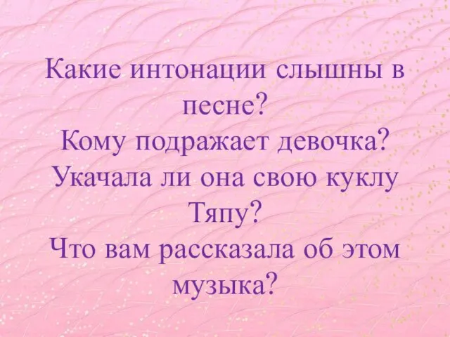 Какие интонации слышны в песне? Кому подражает девочка? Укачала ли она свою