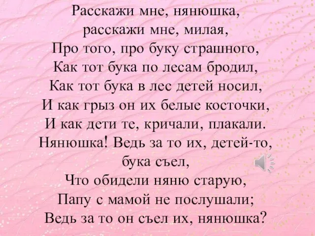 Расскажи мне, нянюшка, расскажи мне, милая, Про того, про буку страшного, Как