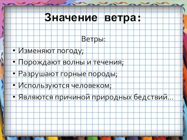 Значение ветра: Ветры: Изменяют погоду; Порождают волны и течения; Разрушают горные породы;