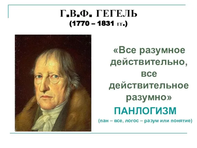 Г.В.Ф. ГЕГЕЛЬ (1770 – 1831 гг.) «Все разумное действительно, все действительное разумно»