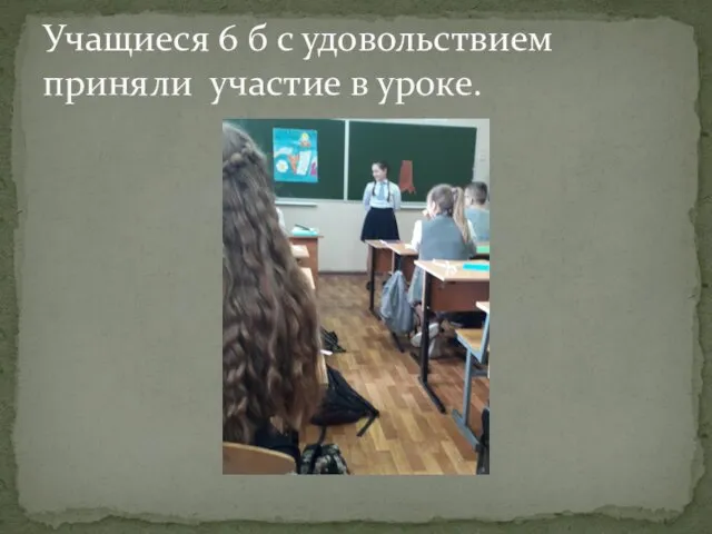 Учащиеся 6 б с удовольствием приняли участие в уроке.