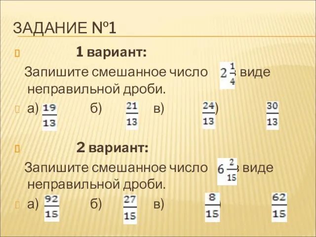 ЗАДАНИЕ №1 1 вариант: Запишите смешанное число в виде неправильной дроби. а)