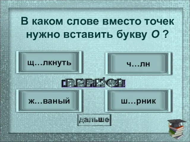 ш…рник ж…ваный ч…лн щ…лкнуть В каком слове вместо точек нужно вставить букву О ?