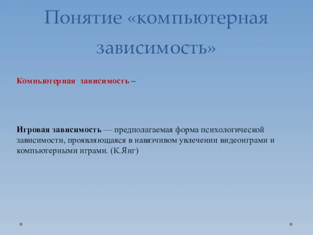 Понятие «компьютерная зависимость» Компьютерная зависимость – Игровая зависимость — предполагаемая форма психологической