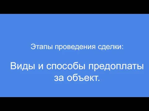 Этапы проведения сделки: Виды и способы предоплаты за объект.