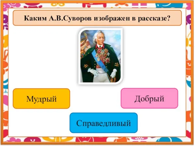 Каким А.В.Суворов изображен в рассказе? Мудрый Добрый Справедливый