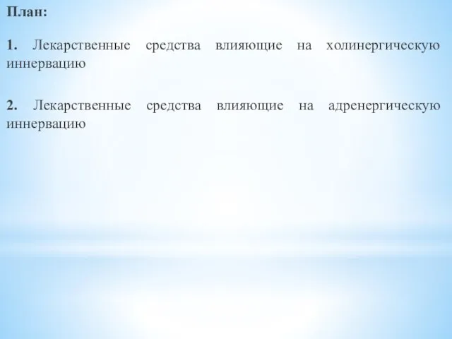 План: 1. Лекарственные средства влияющие на холинергическую иннервацию 2. Лекарственные средства влияющие на адренергическую иннервацию