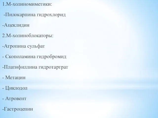 1.М-холиномиметики: -Пилокарпина гидрохлорид -Ацеклидин 2.М-холиноблокаторы: -Атропина сульфат - Скополамина гидробромид -Платифиллина гидротартрат