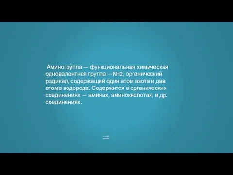 → Аминогру́ппа — функциональная химическая одновалентная группа —NH2, органический радикал, содержащий один