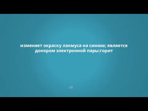 → изменяет окраску лакмуса на синюю; является донором электронной пары:горит