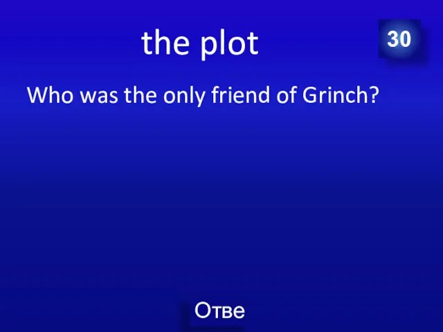 the plot Who was the only friend of Grinch? 30
