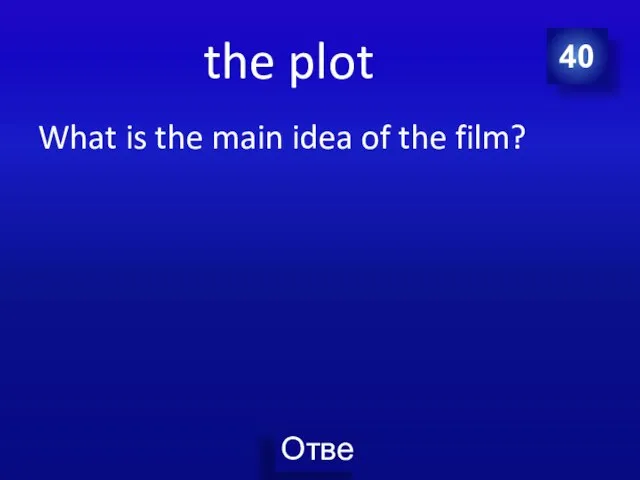 the plot What is the main idea of the film? 40