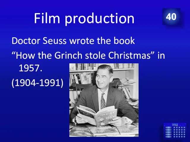 Film production Doctor Seuss wrote the book “How the Grinch stole Christmas” in 1957. (1904-1991) 40