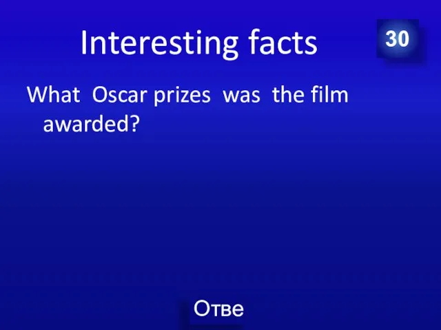 Interesting facts What Oscar prizes was the film awarded? 30