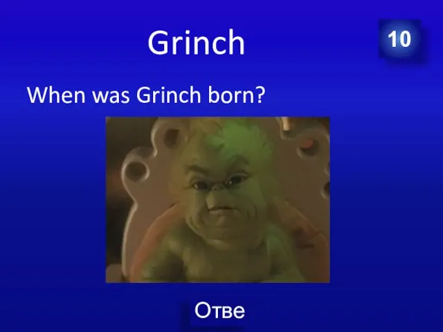 Grinch When was Grinch born? 10
