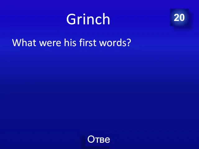 Grinch What were his first words? 20