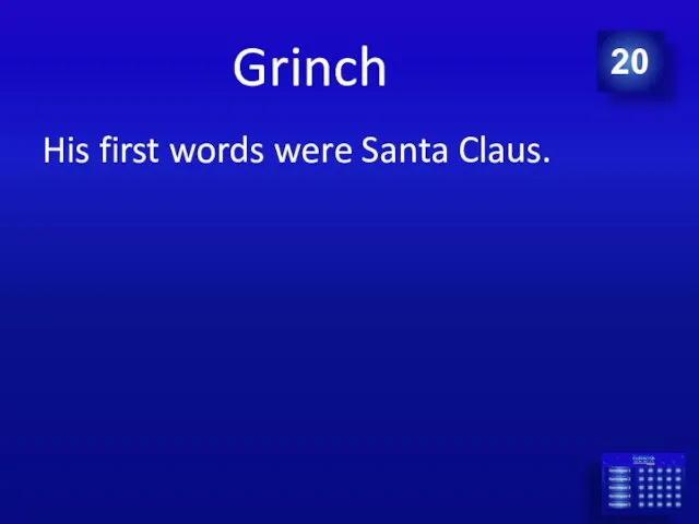 Grinch His first words were Santa Claus. 20