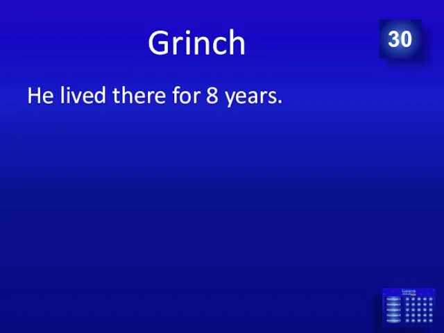 Grinch He lived there for 8 years. 30