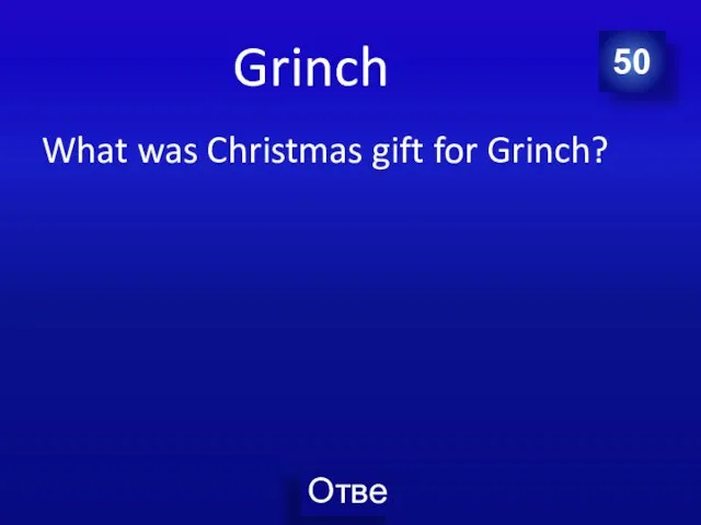 Grinch What was Christmas gift for Grinch? 50