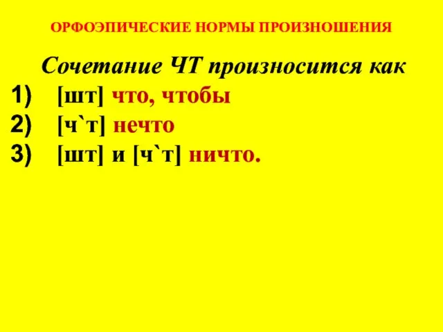 ОРФОЭПИЧЕСКИЕ НОРМЫ ПРОИЗНОШЕНИЯ Сочетание ЧТ произносится как [шт] что, чтобы [ч`т] нечто [шт] и [ч`т] ничто.