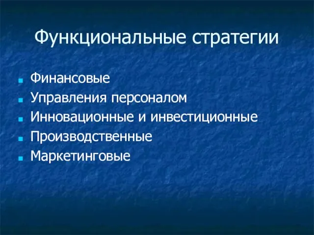 Функциональные стратегии Финансовые Управления персоналом Инновационные и инвестиционные Производственные Маркетинговые