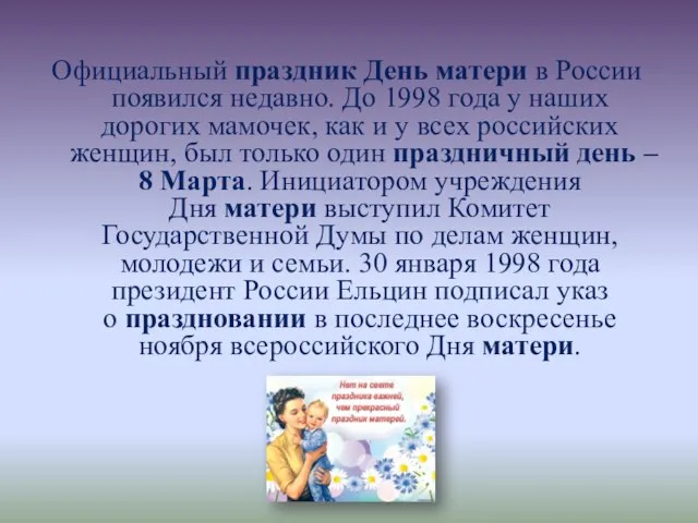 Официальный праздник День матери в России появился недавно. До 1998 года у