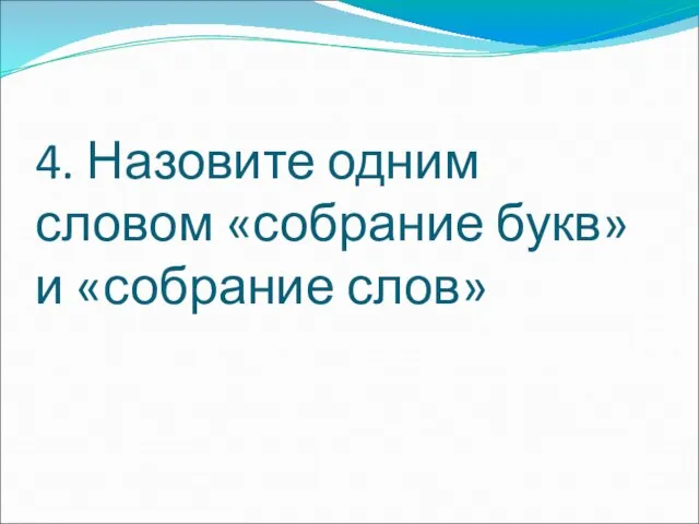 4. Назовите одним словом «собрание букв» и «собрание слов»