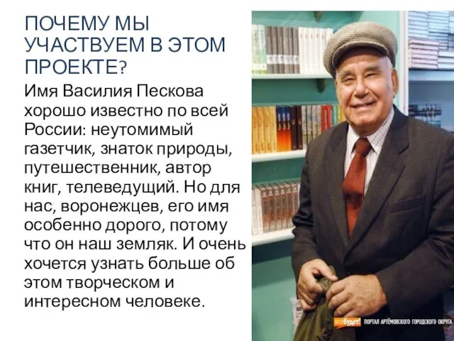 ПОЧЕМУ МЫ УЧАСТВУЕМ В ЭТОМ ПРОЕКТЕ? Имя Василия Пескова хорошо известно по