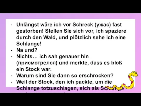 Unlängst wäre ich vor Schreck (ужас) fast gestorben! Stellen Sie sich vor,