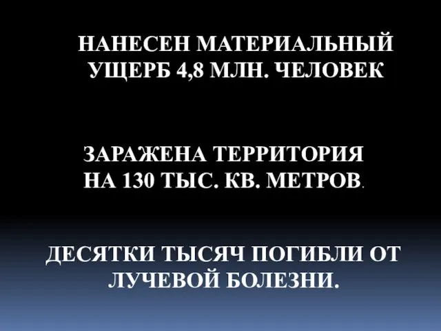 НАНЕСЕН МАТЕРИАЛЬНЫЙ УЩЕРБ 4,8 МЛН. ЧЕЛОВЕК ЗАРАЖЕНА ТЕРРИТОРИЯ НА 130 ТЫС. КВ.