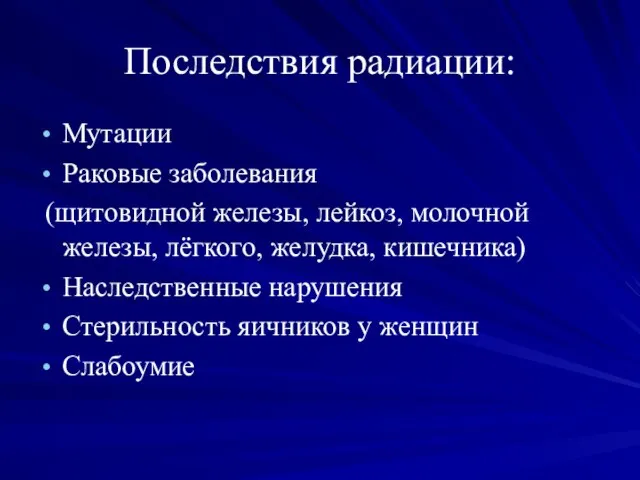 Последствия радиации: Мутации Раковые заболевания (щитовидной железы, лейкоз, молочной железы, лёгкого, желудка,