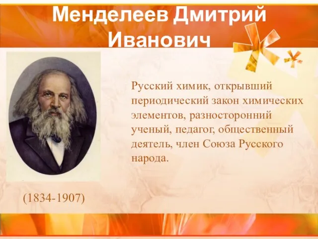 Менделеев Дмитрий Иванович Русский химик, открывший периодический закон химических элементов, разносторонний ученый,