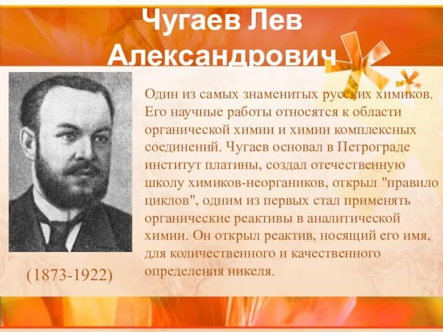 Чугаев Лев Александрович Один из самых знаменитых русских химиков. Его научные работы