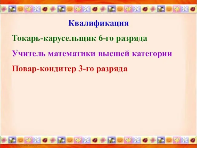 Квалификация Токарь-карусельщик 6-го разряда Учитель математики высшей категории Повар-кондитер 3-го разряда